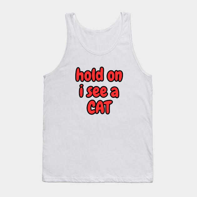 hold on i see a CAT. Tank Top by IJMI